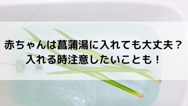 赤ちゃんは菖蒲湯に入れても大丈夫 気をつけてあげたいポイントも Yakudatiサイクル