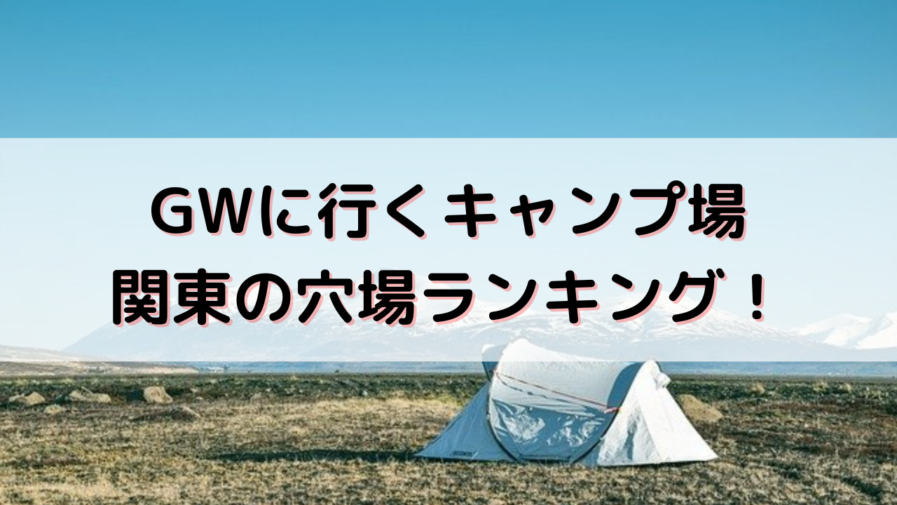 Gwに行く関東で穴場のキャンプ場ランキング Yakudatiサイクル
